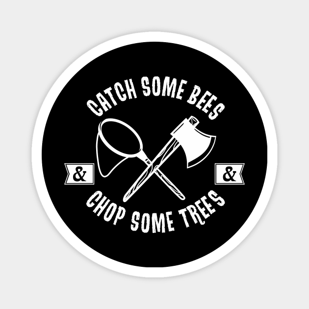 Catch Some Bees and Chop Some Trees (White) Magnet by HeroInstitute